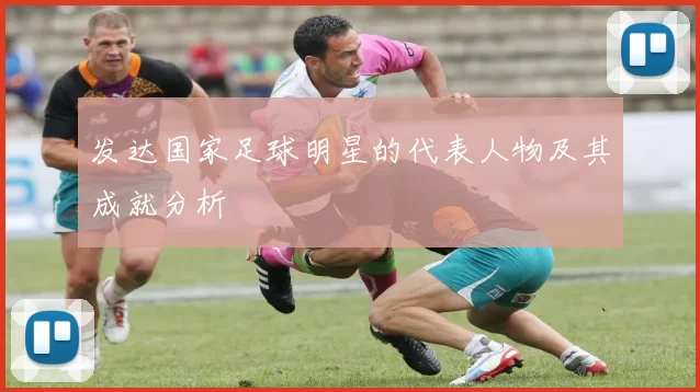 发达国家足球明星的代表人物及其成就分析