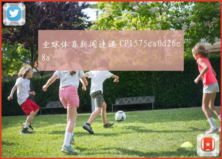 全球体育新闻速递 CP1575ca0d26e8a