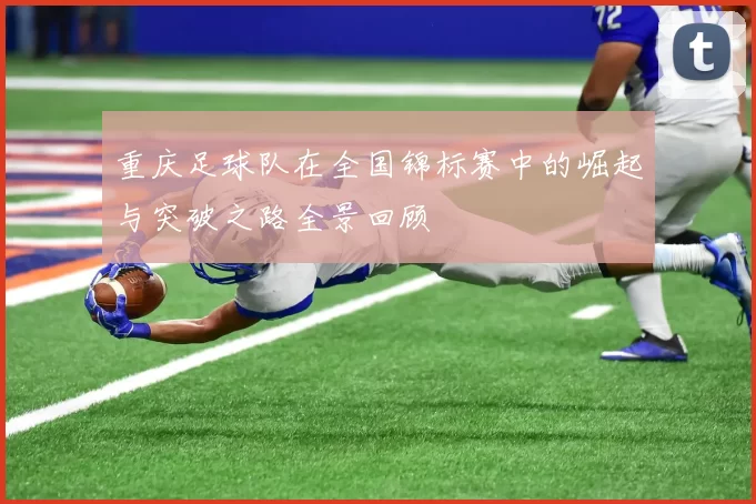 重庆足球队在全国锦标赛中的崛起与突破之路全景回顾