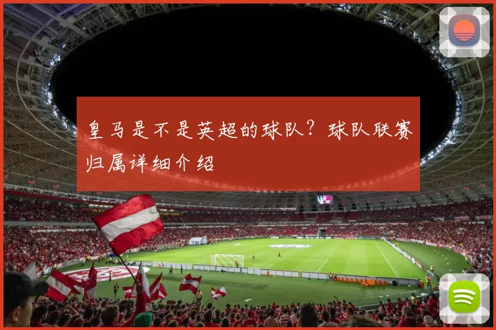 皇马是不是英超的球队？球队联赛归属详细介绍
